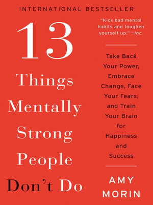 cover image of 13 Things Mentally Strong People Don't Do: Take Back Your Power, Embrace Change, Face Your Fears, and Train Your Brain for Happiness and Success